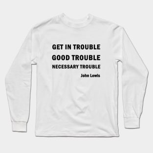 Get in Good Trouble Necessary Trouble Long Sleeve T-Shirt